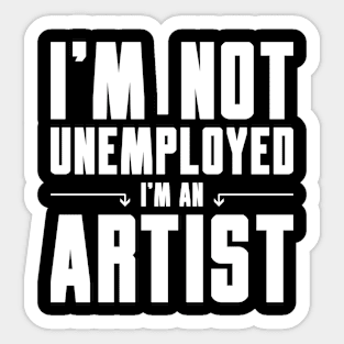 I'm Not Unemployed I'm an Artist Sticker